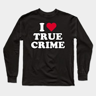 True Crime Shirt - I Love True Crime Long Sleeve T-Shirt